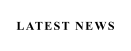 LATEST NEWS